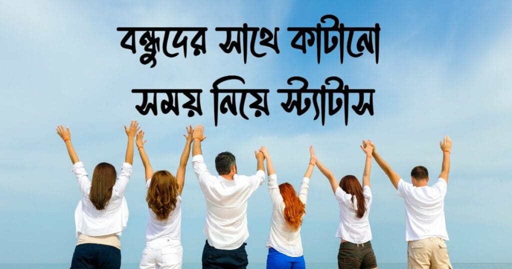 বন্ধুদের সাথে কাটানো সময় নিয়ে স্ট্যাটাস: বন্ধু নিয়ে স্ট্যাটাস ২০২৬