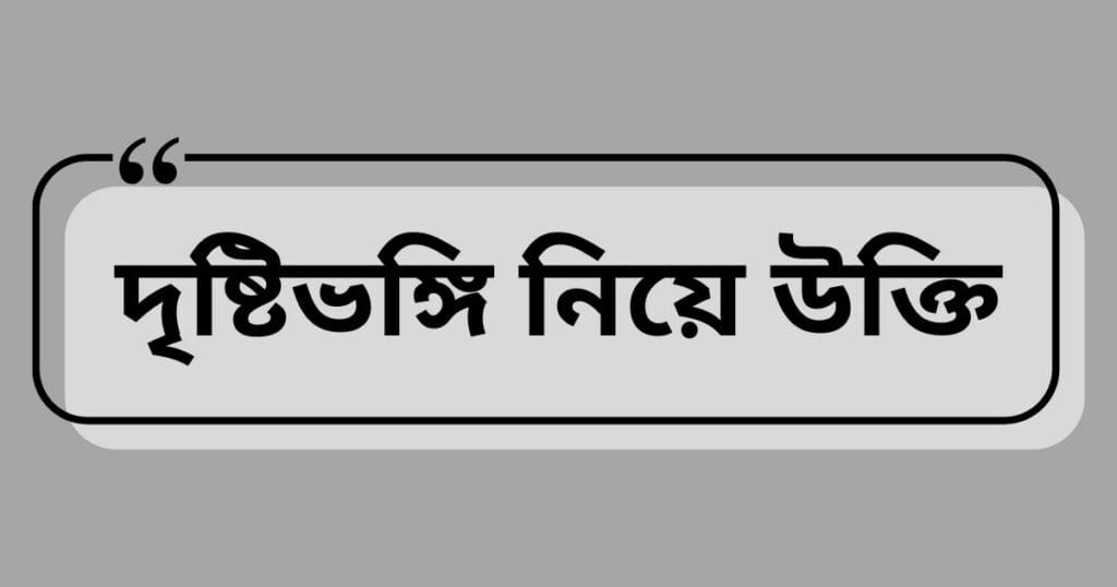 দৃষ্টিভঙ্গি নিয়ে উক্তি
