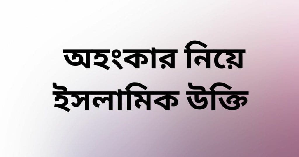 অহংকার নিয়ে ইসলামিক উক্তি