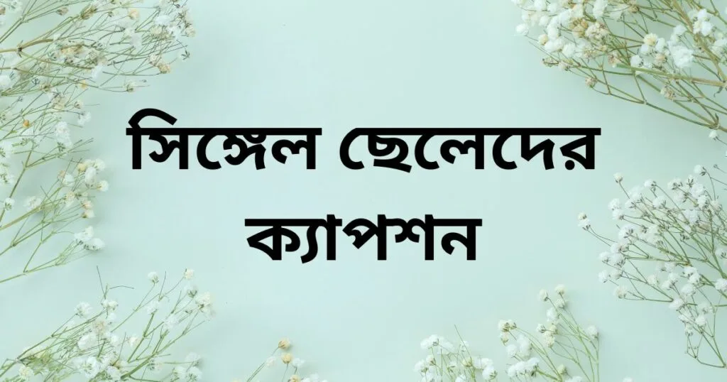 সিঙ্গেল ছেলেদের ক্যাপশন